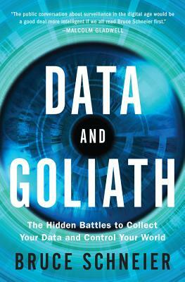 Data and Goliath: The Hidden Battles to Collect Your Data and Control Your World by Bruce Schneier