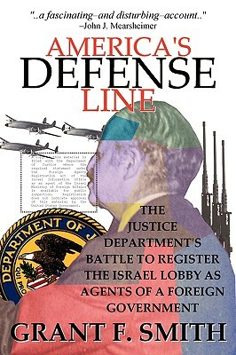 America's Defense Line: The Justice Department's Battle to Register the Israel Lobby as Agents of a Foreign Government by Grant F. Smith