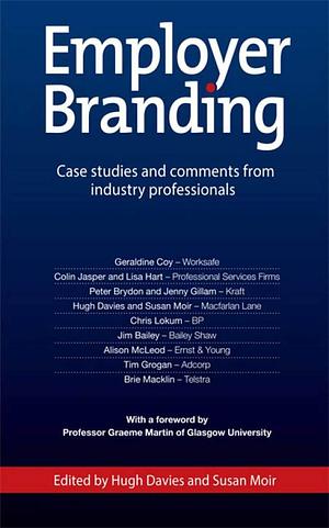 Employer Branding: Case Studies and Comments from Industry Professionals by Hugh Davies, Susan Moir