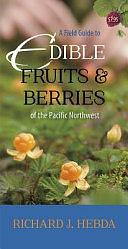 A Field Guide to Edible Fruits and Berries of the Pacific Northwest by Richard J. Hebda