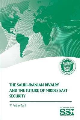 The Saudi-Iranian Rivalry and the Future of Middle East Security by W. Andrew Terrill