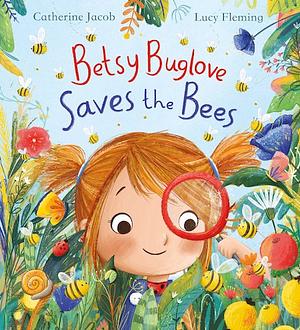 Betsy Buglove Saves the Bees by Catherine Jacob