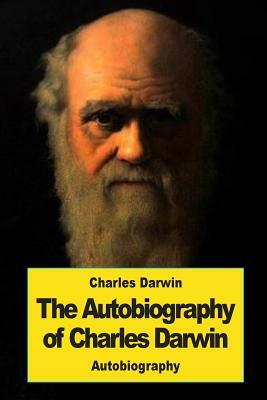 The Autobiography of Charles Darwin by Charles Darwin