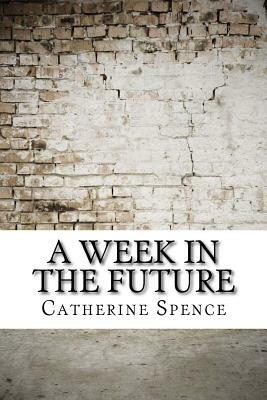 A Week in the Future by Catherine Helen Spence