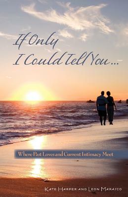 If Only I Could Tell You...: Where Past Loves and Current Intimacy Meet by Kate Harper