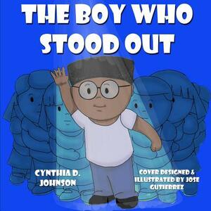 The Boy Who Stood Out by Cynthia D. Johnson