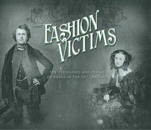 Fashion Victims: Pleasures & Perils of Dress in the 19th Century by Alison Matthews David