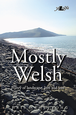 Mostly Welsh: Poetry of Landscape, Love and Loss by Chris Armstrong