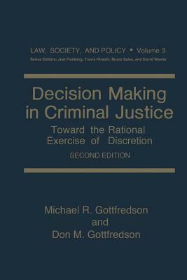Decision Making in Criminal Justice: Toward the Rational Exercise of Discretion by Michael R. Gottfredson, Don M. Gottfredson