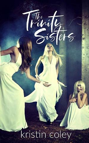 The Trinity Sisters by Kristin Coley