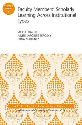 Faculty Members' Scholarly Learning Across Institutional Types: Ashe Higher Education Report by Edna Martinez, Vicki L. Baker, Aimee Lapointe Terosky