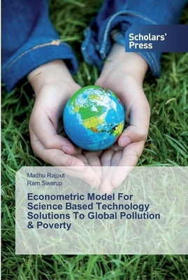 Econometric Model For Science Based Technology Solutions To Global Pollution & Poverty by Ram Swarup, Madhu Rajput