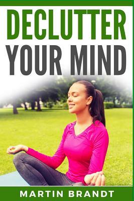 Declutter Your Mind by Martin Brandt