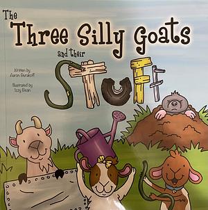 The Three Silly Goats and Their Stuff by Aaron Burakoff