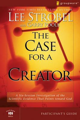 The Case for a Creator: A Six-Session Investigation of the Scientific Evidence That Points Toward God by Lee Strobel