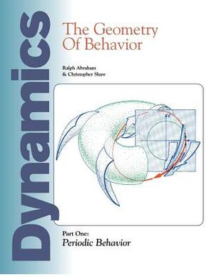 Dynamics: The Geometry of Behavior: Part 1: Periodic Behavior by Christopher Shaw, Ralph Abraham