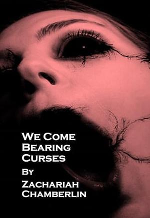 We Come Bearing Curses by Zachariah Chamberlin