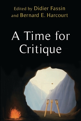 A Time for Critique by Bernard E. Harcourt, Didier Fassin
