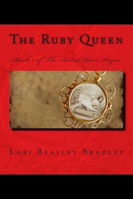 The Ruby Queen: Book 1 of The Soiled Dove Sagas by Lori Beasley Bradley