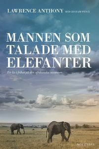 Mannen som talade med elefanter: Ett liv i frihet på den afrikanska savannen by Lawrence Anthony