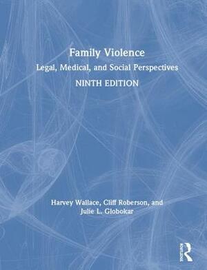 Family Violence: Legal, Medical, and Social Perspectives by Cliff Roberson, Harvey Wallace, Julie Globokar