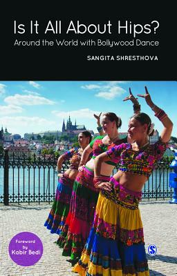Is It All about Hips?: Around the World with Bollywood Dance by Sangita Shresthova