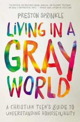 Living in a Gray World: A Christian Teen's Guide to Understanding Homosexuality by Preston Sprinkle