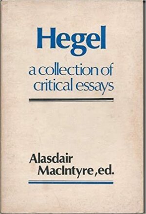 Hegel: A Collection of Critical Essays by Alasdair MacIntyre