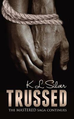 Trussed (Book 2: The Mastered Saga): Book 2: The Mastered Saga by K. L. Silver