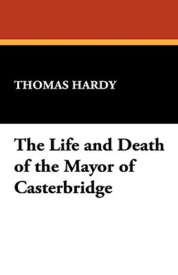 The Life and Death of the Mayor of Casterbridge by Thomas Hardy