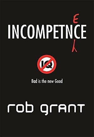 Incompetence: A Novel Of The Far Too Near Future by Rob Grant, Rob Grant