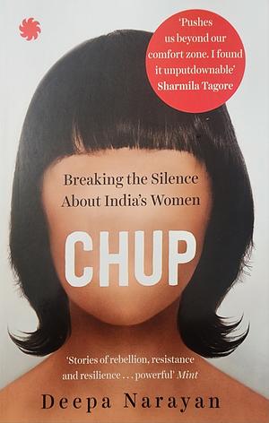 Chup: Breaking the Silence About India's Women by Deepa Narayan