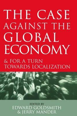 The Case Against the Global Economy: And for a Turn Towards Localization by 