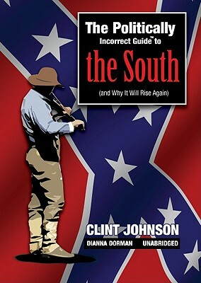 The Politically Incorrect Guide to the South: (And Why It Will Rise Again) by Clint Johnson