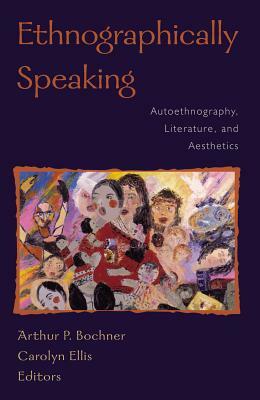 Ethnographically Speaking: Autoethnography, Literature, and Aesthetics by 
