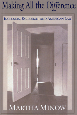 Making All the Difference: Inclusion, Exclusion, and American Law by Martha Minow