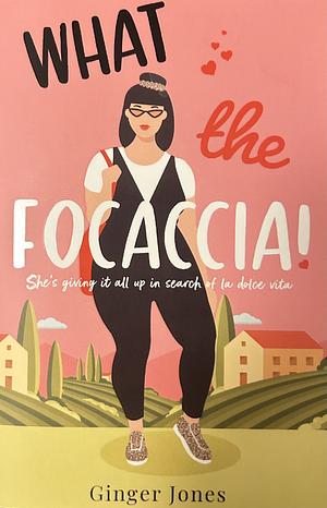 What the Focaccia by Ginger Jones