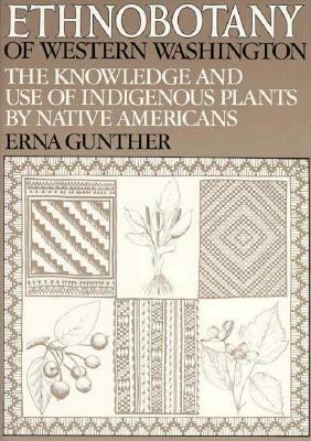 Ethnobotany of Western Washington: the Knowledge and Use of Indigenous Plants by Native Americans (Publications in Anthropology Series: No. X) by Erna Gunther