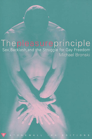 The Pleasure Principle: Sex, Backlash, and the Struggle for Gay Freedom by Michael Bronski