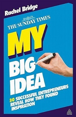 My Big Idea: 30 Successful Entrepreneurs Reveal How They Found Inspiration by Rachel Bridge