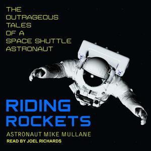 Riding Rockets: The Outrageous Tales of a Space Shuttle Astronaut by Mike Mullane