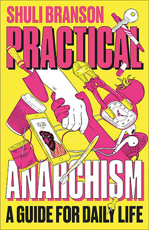 Practical Anarchism: A Guide for Daily Life by Shuli Branson