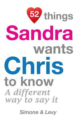 52 Things Sandra Wants Chris To Know: A Different Way To Say It by Levy, J. L. Leyva, Simone