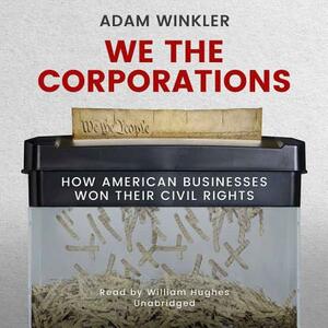 We the Corporations: How American Businesses Won Their Civil Rights by Adam Winkler