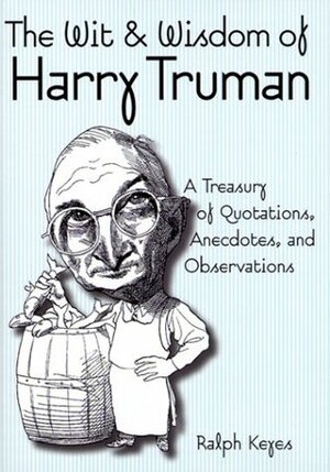 The Wit & Wisdom of Harry S. Truman by Ralph Keyes