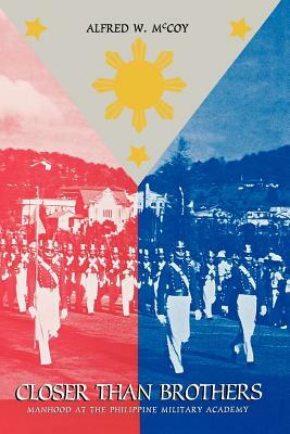 Closer Than Brothers: Manhood at the Philippine Military Academy by Alfred W. McCoy