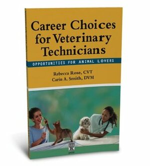 Career Choices for Veterinary Technicians: Opportunities for Animal Lovers by Carin A. Smith, Rebecca Rose