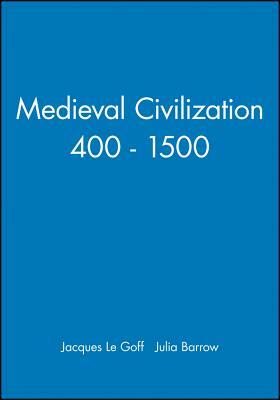 Medieval Civilization 400 - 1500 by Jacques Le Goff