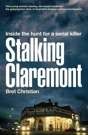 Stalking Claremont: Inside the hunt for a serial killer by Bret Christian