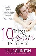 10 Things You Aren't Telling Him by Julie Clinton